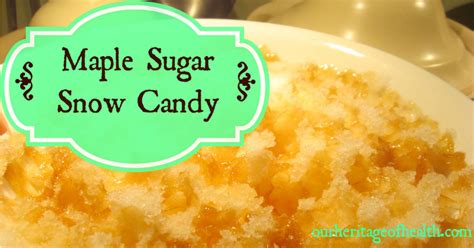 Maple Sugar Snow Candy Our Heritage Of Health