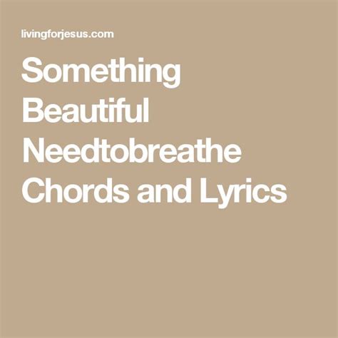 The Words Something Beautiful Need To Breathe Chords And Lyrics Are In