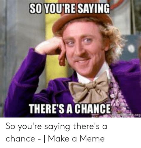 🔥 25 Best Memes About So Youre Saying Theres A Chance Meme So Youre