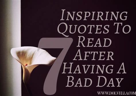 7 Inspiring Quotes To Read After Having A Bad Day Having A Bad Day Inspirational Quotes Quotes