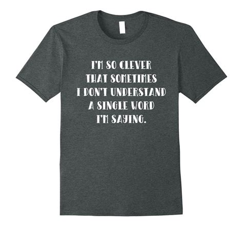 so clever don t understand word i m saying t shirt clothing t shirts with sayings
