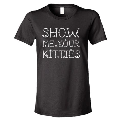 Womens Show Me Your Kitties Cats Everywhere Tee Shirt