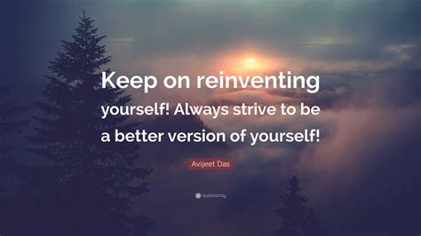 Avijeet Das Quote Keep On Reinventing Yourself Always Strive To Be A
