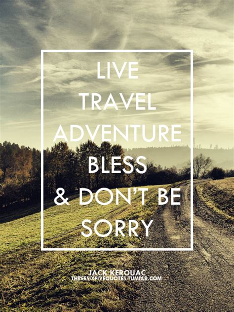 Live Travel Adventure Bless And Dont Be Sorry Jack Kerouac Picture Quotes