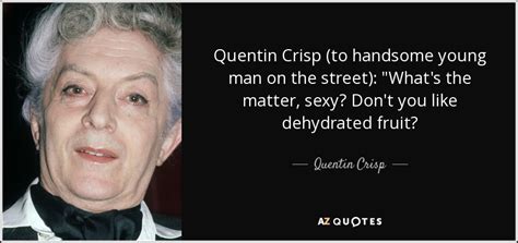 Quentin Crisp Quote Quentin Crisp To Handsome Young Man On The Street