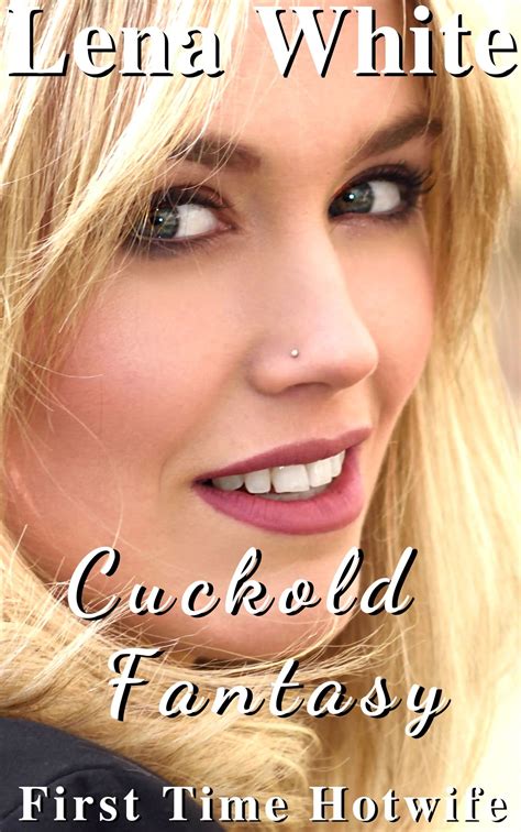 Cuckold Fantasy First Time Hotwife 1 By Lena White Goodreads