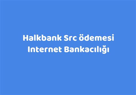 Halkbank Src Ödemesi Internet Bankacılığı TeknoLib