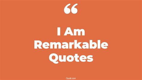 45 Captivate I Am Remarkable Quotes That Will Unlock Your True Potential