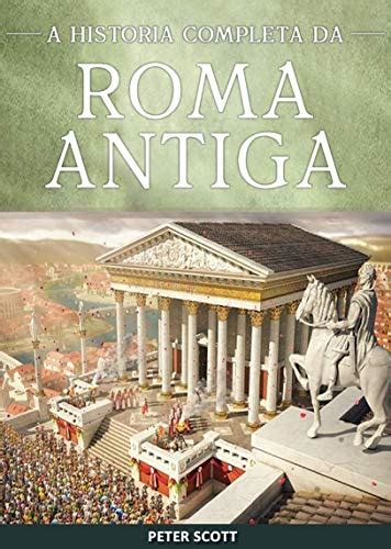 Roma Antiga A História Completa Da República Romana A Ascensão E