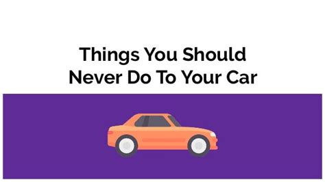 Things You Should Never Do To Your Car