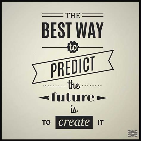 The Best Way To Predict The Future Is To Create It Motivational