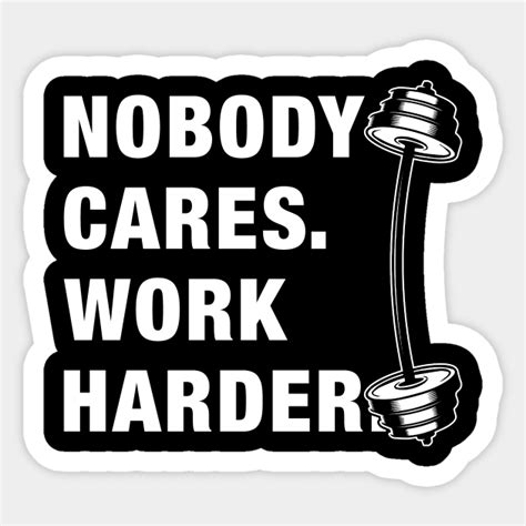 Nobody Cares Work Harder Nobody Cares Work Harder Sticker Teepublic