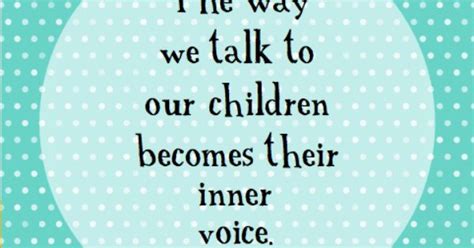 The Way We Talk To Our Children Becomes Their Inner Voice Sayings