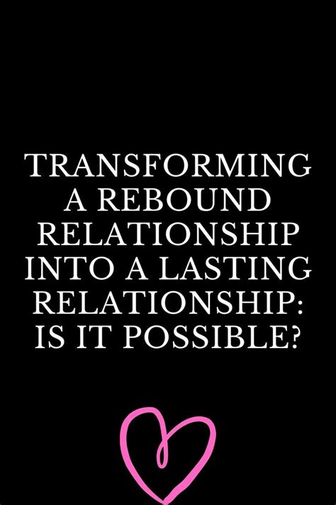 Transforming A Rebound Relationship Into A Lasting Relationship Is It Possible Rebound