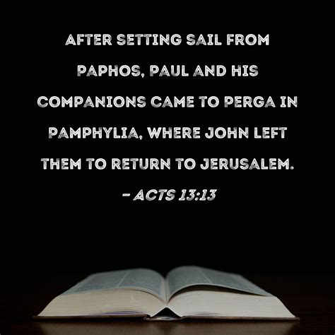 Acts 13:13 After setting sail from Paphos, Paul and his companions came