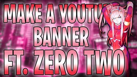 Make An Amazing Youtube Banner Easily Ft Zero Two ♥ Youtube