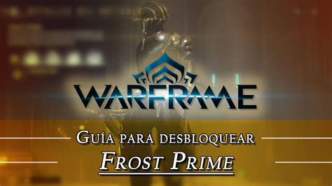 Warframe Frost Prime Cómo Conseguirlo Planos Requisitos Y Estadísticas