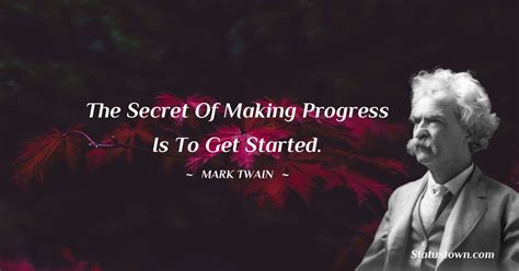 The Secret Of Making Progress Is To Get Started Mark Twain Quotes