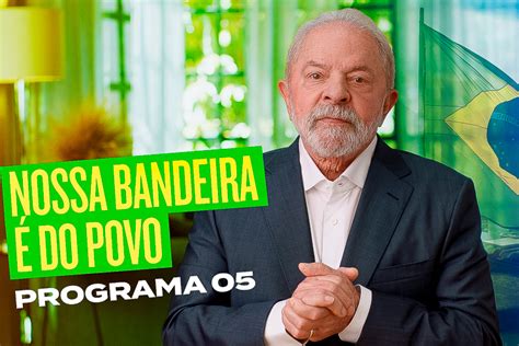 Programa De Lula Na Tv “o único Dono Da Bandeira é O Povo Brasileiro” Veja Partido Dos