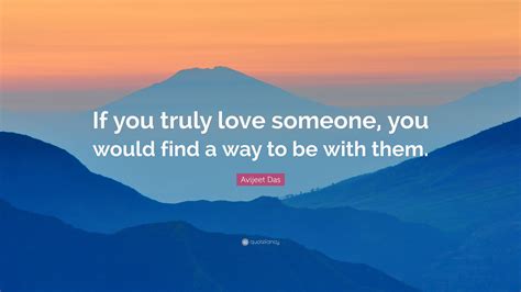 avijeet das quote “if you truly love someone you would find a way to be with them ”