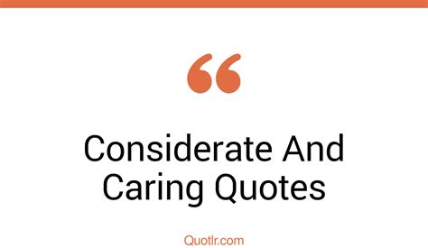 38 Courageous Considerate And Caring Quotes That Will Unlock Your True