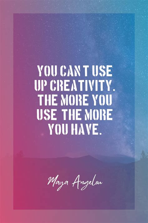 Maya Angelou ‘s Quote About Creativecreativity You Cant Use Up