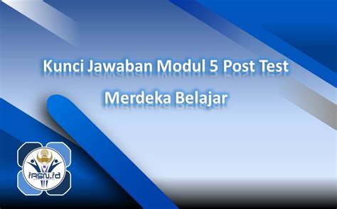 Kunci Jawaban Modul 5 Post Test Merdeka Belajar