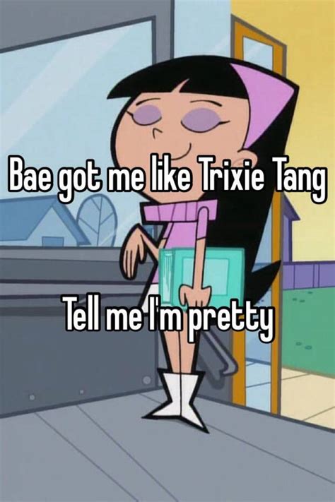 Bae Got Me Like Trixie Tang Tell Me Im Pretty