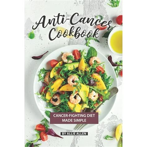 Anti Cancer Cookbook Cancer Fighting Diet Made Simple Paperback