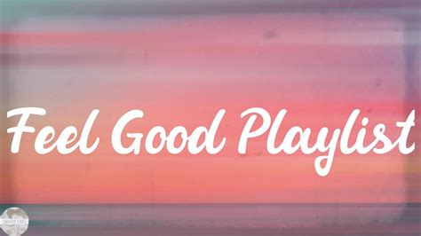 Feel Good Playlist Best Happy Songs Playlist 2021 Youtube