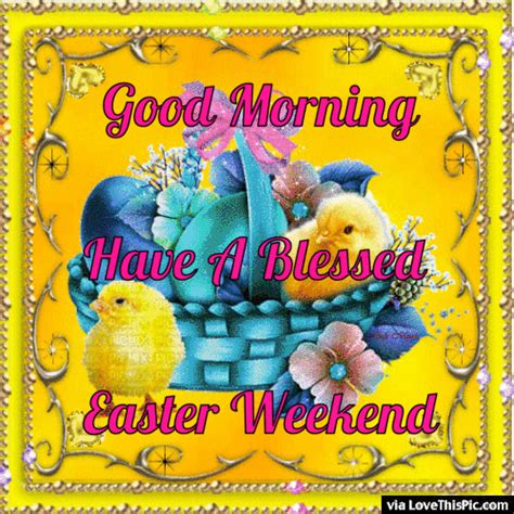 Good Morning Have A Blessed Easter Weekend Pictures Photos And Images