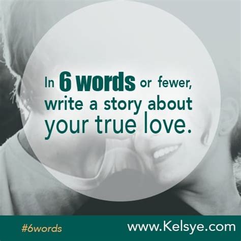 In Six Words Or Fewer Write A Story About Your True Love Kelsye Nelson