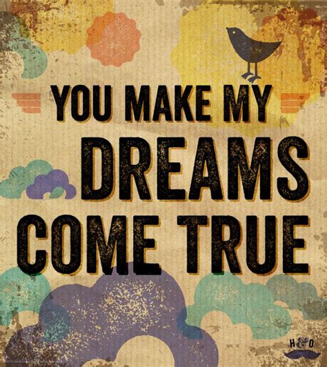 You can make your dreams come true if you put in the effort and make a reasonable plan. You Make My Dreams Come True by Hall & Oates. I want this ...