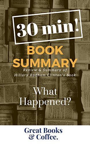 Book Summary What Happened Book Review And Summary Of Hillary Rodham Clinton S What Happened