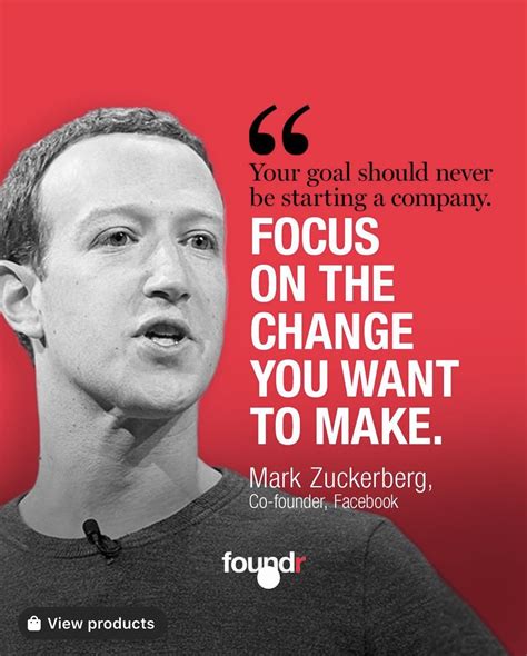 Mark Zuckerberg Quote Focus On The Change You Want To Make