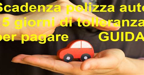 Scadenza Polizza Auto Giorni Di Tolleranza Per Pagare