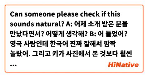 Can Someone Please Check If This Sounds Natural A 어제 소개 받은 분을 만났다면서 어떻게 생각해 B 어 들었어 영국