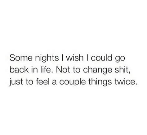 Some Nights I Wish I Could Go Back In Life Not To Change Anything
