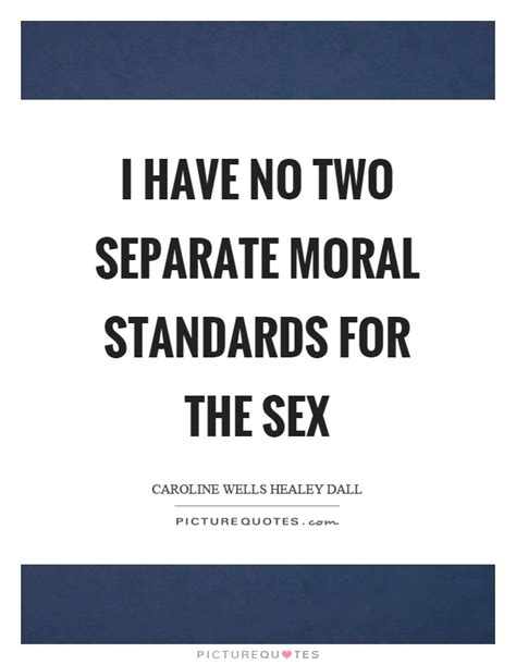I Have No Two Separate Moral Standards For The Sex Picture Quotes