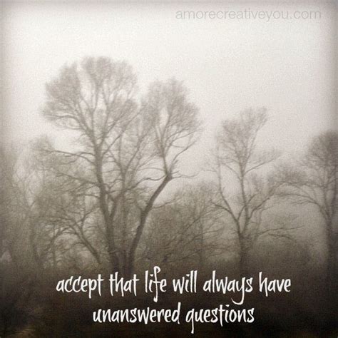 78 famous quotes about unanswered questions: Unanswered questions are a part of life. Accept the ...