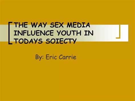 Ppt The Way Sex Media Influence Youth In Todays Soiecty Powerpoint Presentation Id5655990