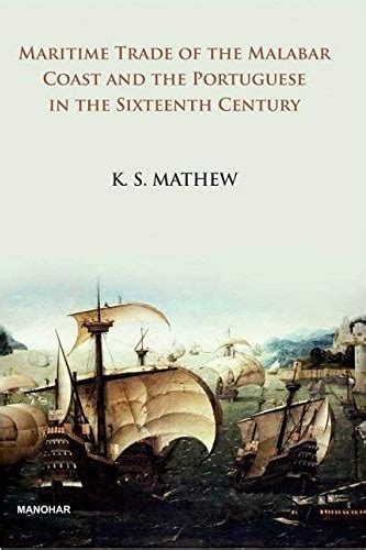 maritime trade of the malabar coast and the portuguese in the sixteenth century by k s mathew