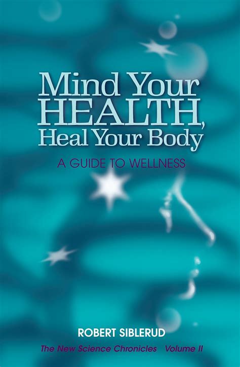 Mind Your Health Heal Your Body A Guide To Wellness The New Science