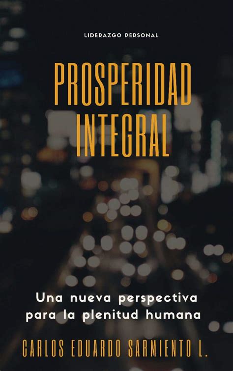 Prosperidad Integral Una Nueva Perspectiva De C Mo Alcanzar La