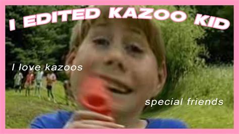 I Edited Kazoo Kid Youtube