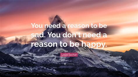 Louis Sachar Quote You Need A Reason To Be Sad You Dont Need A