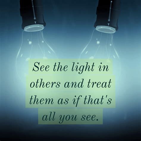 See The Light In Others Treat People Well