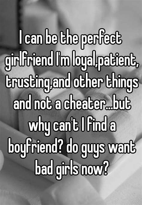 I Can Be The Perfect Girlfriend I M Loyal Patient Trusting And Other Things And Not A Cheater