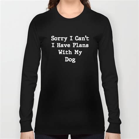 Sorry I Cant I Have Plans With My Dog Long Sleeve T Shirt Long