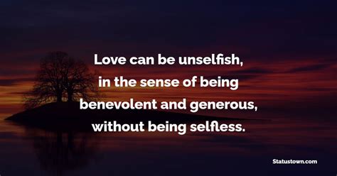 Love Can Be Unselfish In The Sense Of Being Benevolent And Generous